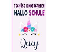 Lucy: Tschüss Kindergarten Hallo Schule Lucy Notizbuch :Tolle Erster Schultag Grundschule, Weihnachts & Geburtstags Geschenk Idee.: 6 x 9 120 pages