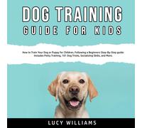 Lucy Williams B Dog Training Guide for Kids: How to Train Your Dog o (Audiobook)