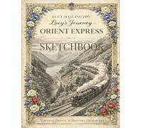 Lucy's Journey - Orient Express Sketchbook: Vintage Inspired Journal with 108 Pages - Featuring 6 Exclusive Illustrations of the Golden Age of Rail Travel - 1930s Aesthetic Sketchpad
