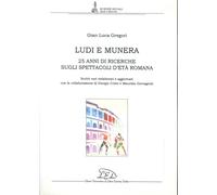 Ludi e munera. 25 anni di ricerche sugli spettacoli d'età romana. Scritti vari r