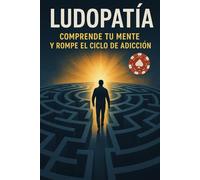 Ludopatía: Comprende tu mente y rompe el ciclo de adicción: Una guía honesta y valiente para liberarte del juego, sanar por dentro y empezar de nuevo.