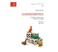 Ludosemiotica. Il gioco tra segni, testi, pratiche e discorsi