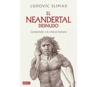 Ludovic Slimak El neandertal desnudo: Comprender a la criatura human (Tascabile)