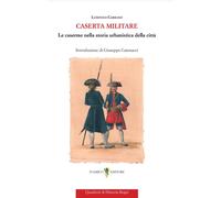 Ludovico Carrano Caserta militare Le caserme nella storia urbanistica della citt