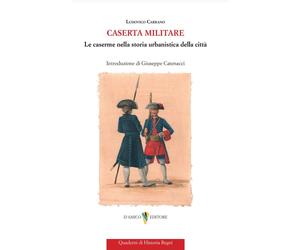 Ludovico Carrano Caserta militare Le caserme nella storia urbanistica della citt
