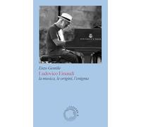 Ludovico Einaudi. La musica, le origini, l'enigma