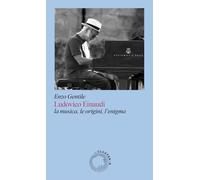 LUDOVICO EINAUDI. LA MUSICA, LE ORIGINI, L'ENIGMA - GENTILE ENZO - Cluster - A