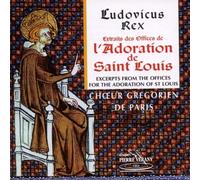 Ludovicus Rex: Extraits Des Offices de l'Adoration de Saint Louis - Excerpts fromt he office for the Adoration of St. Louis by Paris (Choeur Gregorien De)