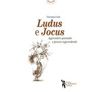 Ludus e jocus. Apprendere giocando e giocare apprendendo
