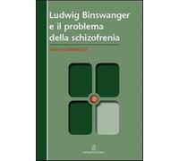 Ludwig Binswanger e il problema della schizofrenia - Cargnello Danilo