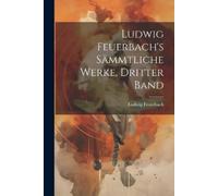 Ludwig Feuerbach Ludwig Feuerbach's sämmtliche Werke, Dritter Band (Tascabile)