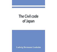 Ludwig Hermann Lönholm The Civil code of Japan (Tascabile)
