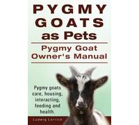 Ludwig Lorrick Pygmy Goats as Pets. Pygmy Goat Owners Manual. Pygmy (Tascabile)