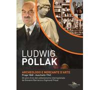 Ludwig Pollak. Archeologo e mercante d'arte (Praga 1868-Auschwitz 1943). Gli anni d'oro del collezionismo internazionale da Giovanni Barracco a Sigmund Freud. Catalogo della mostra (Roma, 5 dicem...