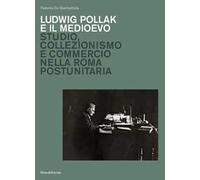 Ludwig Pollak e il Medioevo. Studio, collezionismo e commercio nella Roma postunitaria