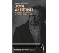 Ludwig Van Beethoven. Ai confini del suono, ai confini della forma