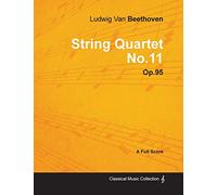 Ludwig Van Beethoven - String Quartet No. 11 - Op. 95 - A Full Score: With a Biography by Joseph Otten