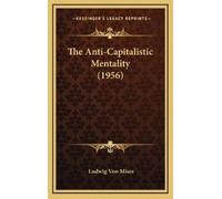 Ludwig Von Mises The Anti-Capitalistic Mentality (1956) (Copertina rigida)