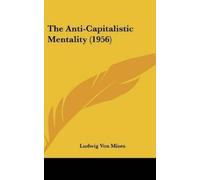 Ludwig Von Mises The Anti-Capitalistic Mentality (1956) (Copertina rigida)