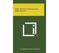 Ludwig Von Mises The Anti-Capitalistic Mentality (Copertina rigida)