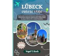 LÜBECK GUÍA DE VIAJE: Explorando el norte de Alemania desde joyas ocultas, monumentos históricos, gastronomía y cultura hasta las playas bálticas de la ciudad hanseática
