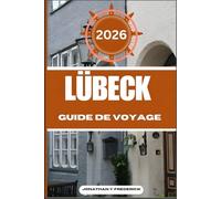 LÜBECK GUIDE DE VOYAGE: Explorez des destinations incontournables, des joyaux cachés et des expériences authentiques.