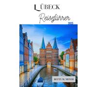 LÜBECK REISEFÜHRER 2025: Entdecken Sie mittelalterliche Wunder und Insider-Reisetipps für Deutschlands Hansestadt
