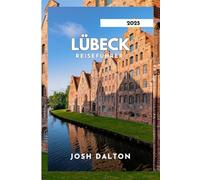 LÜBECK REISEFÜHRER 2025: Von Marzipan bis zur mittelalterlichen Architektur.