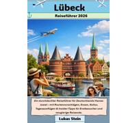 Lübeck Reiseführer 2026: Ein durchdachter Reiseführer für Deutschlands Hanse-Juwel - mit Routenvorschlägen, Essen, Kultur, Tagesausflügen & Insider-Tipps für Erstbesucher und neugierige Reisende.