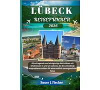 LÜBECK REISEFÜHRER: 85 aufregende und einzigartige Aktivitäten mit Erlebnissen in und um Lübeck, die Sie unbedingt ausprobieren sollten für eine wirklich unvergessliche Reise