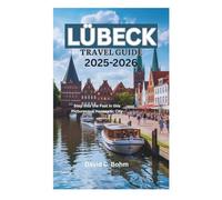 LÜBECK TRAVEL GUIDE 2025-2026: Step into the Past in this Picturesque Hanseatic City
