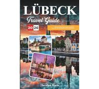 LÜBECK TRAVEL GUIDE 2026: Discover Hidden Gems, Historic Landmarks, Travel Tips, and Unforgettable Vacation Experiences