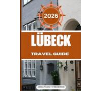 LÜBECK TRAVEL GUIDE: Explore Must-see Destinations, Hidden Gems, Authentic Experiences.