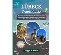 LÜBECK TRAVEL GUIDE: Exploring Northern Germany form Hidden Gems, Historic Landmarks, Food and Culture to the Baltic Beaches of the Hanseatic City