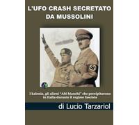 Libri Lucio Tarzariol - L' Ufo Crash Secretato Da Mussolini. I Kalenia, Gli Alie