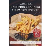 Luftfritteusen-Zauber - Knusprig, Gesund & Alltagstauglich!