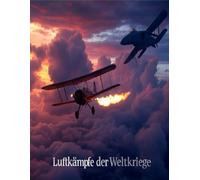 Luftkämpfe der Weltkriege: Die Entwicklung und Geschichte des Luftkampfes während des Ersten und Zweiten Weltkriegs