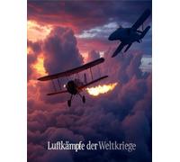 Luftkämpfe der Weltkriege: Die Entwicklung und Geschichte des Luftkampfes während des Ersten und Zweiten Weltkriegs