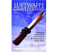 Luftwaffe Gravity Knife: A History And Analysis of the Flyer's And Paratrooper's Utility Knife