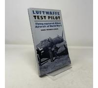 Luftwaffe Test Pilot: Flying Captured Allied Aircraft of World War 2