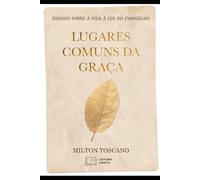 Lugares Comuns da Graça: Ensaios sobre a vida à luz do Evangelho