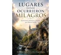 LUGARES DONDE OCURRIERON MILAGROS: Apariciones, misterios y sucesos que dejaron huella