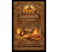 Lughnasadh Explained: Pagan Harvest Rituals, Lugh, Grain Magic, Fire Celebrations, and the Sacred First Fruits of the Year