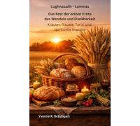 Lughnasadh - Lammas Das Fest der ersten Ernte, des Wandels und der Dankbarkeit: Kräuter, Rituale, Tarot und spirituelle Impulse