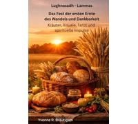 Lughnasadh - Lammas Das Fest der ersten Ernte, des Wandels und der Dankbarkeit: Kräuter, Rituale, Tarot und spirituelle Impulse