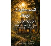 Lughnasadh Magic: Rituals and Recipes from Scotland: 8