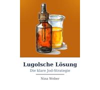 Lugolsche Lösung - Die klare Jod-Strategie: Ein sachlicher Ratgeber zu Jodmangel, Schilddrüse und sicherer Anwendung