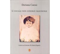 L'Uguale non Conosce Maiuscole. Lettera ad Antoine De Saint-Exupéry