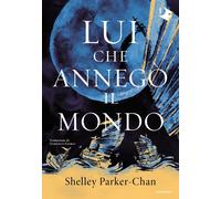 Lui che annegò il mondo - Parker-Chan Shelley