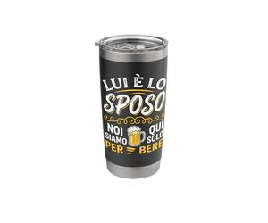 lui è lo sposo noi siamo qui solo per bere Bicchiere termico in acciaio inox doppia parete